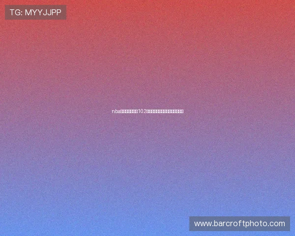 nba在线直播无插件102高清流畅赛事全程免费看平台推荐